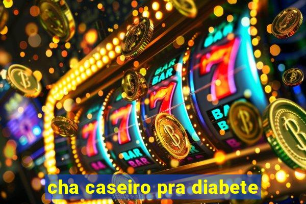 cha caseiro pra diabete